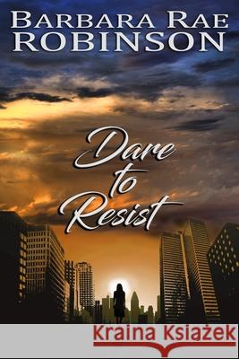 Dare to Resist Barbara Rae Robinson 9780997182415 Barbara Rae Robinson