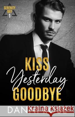 Kiss Yesterday Goodbye: A Serenity Bay Novel Danni Rose 9780997183610 Danni Rose