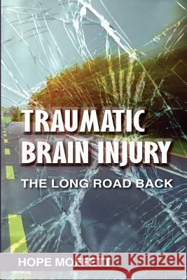 Traumatic Brain Injury: The Long Road Back Hope Moffett 9780997185003
