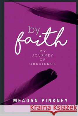 By Faith: My Journey of Obedience Meagan Pinkney 9780997185249