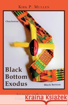 Black Bottom Exodus: Journeys of Salvation A Great Migration Tale Mullen, Kirk P. 9780997185904 Kirk P. Mullen