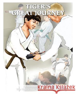 Tiger's Great Journey: An Adventure Story for Youth Who Want to Make the World a Better Place Marty Callahan 9780997189520 Shotokan Leadership Schools, LLC