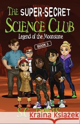 The Super-Secret Science Club: Legend of the Moonstone S. C. Davis 9780997190540 Bright Mind Publications