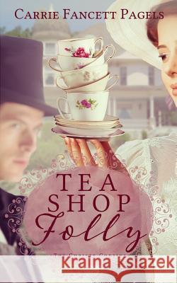 Tea Shop Folly Carrie Fancett Pagels 9780997190823 Hearts Overcoming Press