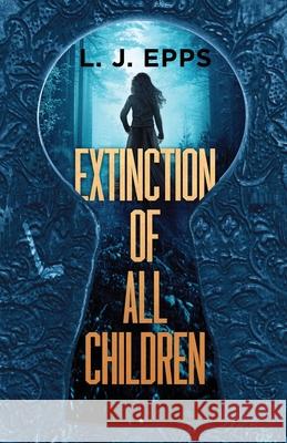 Extinction Of All Children Epps, L. J. 9780997191325 L.J. Epps