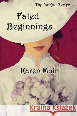 Fated Beginnings: The McKay Series Karen Muir 9780997191424 Karen Muir