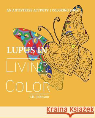 Lupus in Living Color: An Antistress Activity Coloring Book J. H. Johnson 9780997193404 Unique Variety Sales LLC