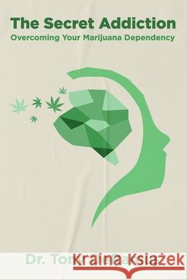 The Secret Addiction: Overcoming Your Marijuana Dependency Tony W DeRamus 9780997194180 Narwhal Press