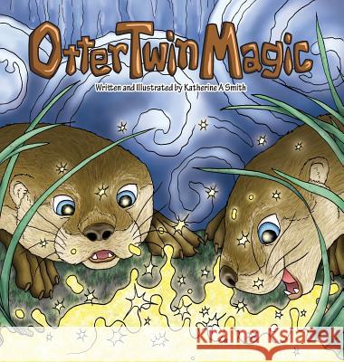 Otter Twin Magic Katherine Ann Smith Katherine Ann Smith 9780997195309 Katherine Smith