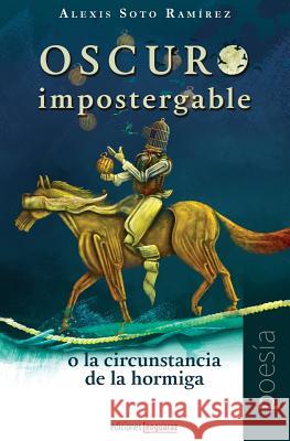 Oscuro Impostergable O La Circunstancia de la Hormiga Alexis Sot Jose Antonio Michelena Hache Holguin 9780997196016