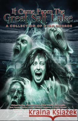 It Came from the Great Salt Lake: A Collection of Utah Horror K Scott Forman LLC Griffin Publishers  9780997197099