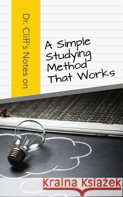 Dr. Cliff's Notes on a Simple Studying Method That Works Phd Cliff C. Morri 9780997198089 Dominionhouse Publishing & Design, LLC