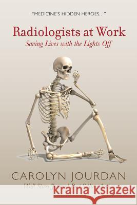 Radiologists at Work: Saving Lives with the Lights Off Carolyn Jourdan 9780997201215