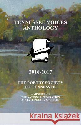 Tennessee Voices Anthology 2016-2017: The Poetry Society of Tennessee Russell H. Strauss Et Al Barbara Blanks William H. King 9780997201529