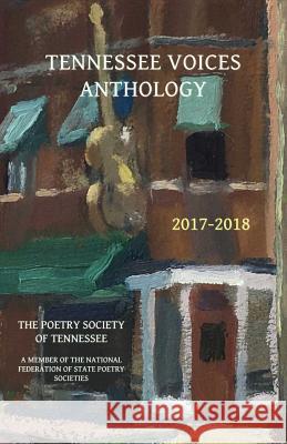 Tennessee Voices Anthology 2017-2018: The Poetry Society of Tennessee Russell H. Strauss Et Al Barbara Blanks William H. King 9780997201543