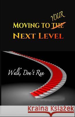 Moving To Your Next Level: Walk, Don't Run Lawrence, C. L. 9780997208269 Carol L. Lawrence