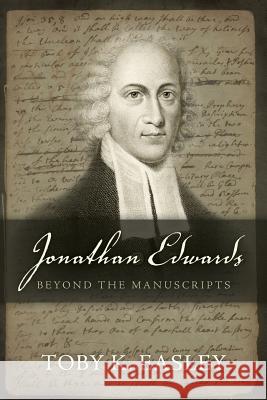 Jonathan Edwards: Beyond The Manuscripts Easley, Toby K. 9780997217902 Feder Ink Publishing