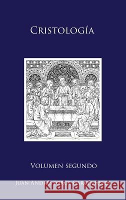 Cristología: Volumen II: El Ser y la Mediación de Jesucristo Jorge García-Reyes, Juan Andrés 9780997219418