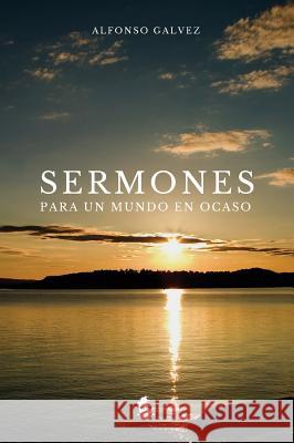 Sermones para un Mundo en Ocaso Gálvez, Alfonso 9780997219425 Society of Jesus Christ the Priest Inc