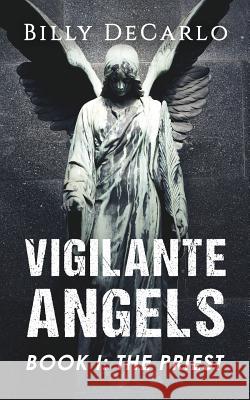 Vigilante Angels Book I: The Priest Billy DeCarlo 9780997219647 Wild Lake Press