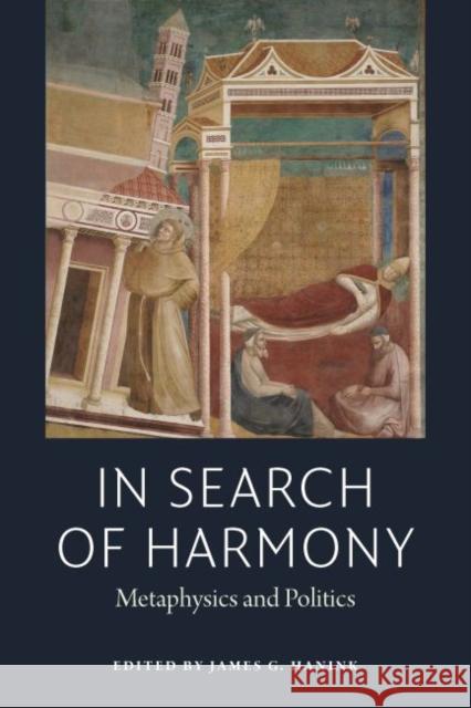 In Search of Harmony: Metaphysics and Politics James G. Hanink 9780997220513