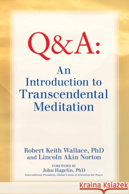 An Introduction to TRANSCENDENTAL MEDITATION: Improve Your Brain Functioning, Create Ideal Health, and Gain Enlightenment Naturally, Easily, and Effortlessly Robert Keith Wallace, Lincoln Akin Norton 9780997220704