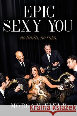 Epic Sexy You: No Limits. No Rules. Morgan Field   9780997222425
