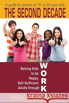 The Second Decade: Raising Kids to be Happy, Self-Sufficient Adults through Work Helveston MD, Eugene M. 9780997223002 Marli Bar Press