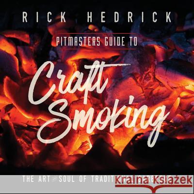 Pitmasters Guide to Craft Smoking (BBQ): The Art and Soul of Traditional Barbeque Hedrick, Rick 9780997225006