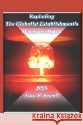 Exploding the Globalist Establishment's Deceptive Myths Alan Sewell 9780997226867