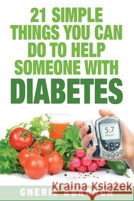21 Simple Things You Can Do To Help Someone With Diabetes Burbach, Cherie 9780997227437