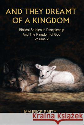 And They Dreamt Of A Kingdom: Biblical Studies in Discipleship And The Kingdom of God Volume 2 Smith, Gale A. 9780997227895 Rising River Media