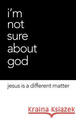 I'm Not Sure About God: Jesus is a different matter Armitage, William 9780997228489 Words in the Works, LLC