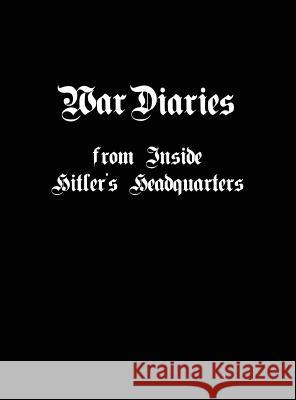 War Diaries from Inside Hitler's Headquarters Thomas Fensch (Virginia Union University, USA) 9780997228809 New Century Books