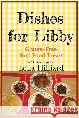 Dishes for Libby: Gluten-Free Soul Food Treats Lena Hilliard 9780997233001 Lena Hilliard