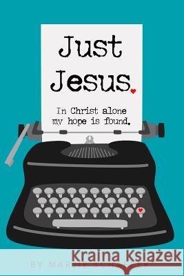 Just Jesus: In Christ alone my hope is found Schaefer, Marjie L. 9780997233339