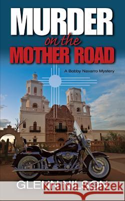 Murder on the Mother Road: A Bobby Navarro Mystery Glenn Nilson 9780997234916