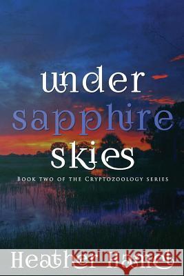 Under Sapphire Skies: Book 2 of the Cryptozoology Series Heather Hamel 9780997235814