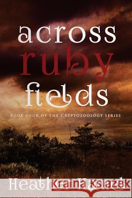 Across Ruby Fields: Book 4 of the Cryptozoology Series Heather Hamel 9780997235838