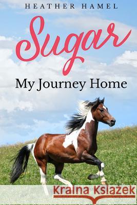 Sugar: My Journey Home Heather Hamel 9780997235845