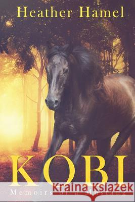 Kobi: Memoirs of a Mustang Heather Hamel 9780997235852