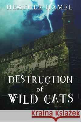 Destruction of Wild Cats Heather Hamel 9780997235869