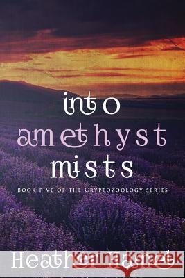 Into Amethyst Mists: Book 5 of the Cryptozoology Series Heather Hamel 9780997235876