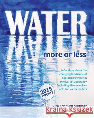 Water: More or Less 2018: An Anthology of History, Art and Essay Rita Schmidt Sudman Stephanie Taylor 9780997238228