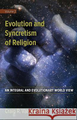 Evolution and Syncretism of Religion Craig R. Vande 9780997238815 Integral Growth Publishing