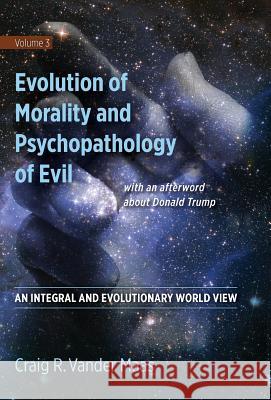 Evolution of Morality and Psychopathology of Evil: An Integral and Evolutionary World View Craig Robert Vande 9780997238853 Integral Growth Publishing