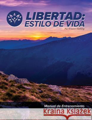 Libertad: Estilo de Vida: Manual de Entrenamiento Krisann D. Nething 9780997240726 Lifestyle of Liberty Ministry