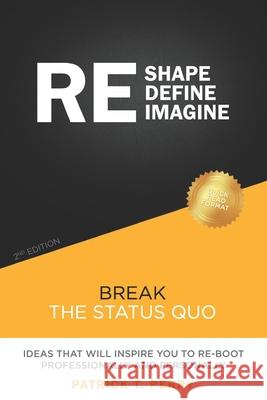 Re-Shape Re-Define Re-Imagine: Break The Status Quo Patrick T. Perry 9780997242737