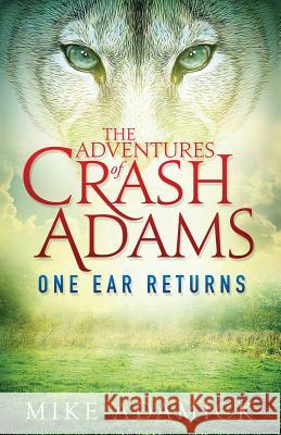 The Adventures of Crash Adams: One Ear Returns Mike Adamick 9780997242812 Cordelia Publishing