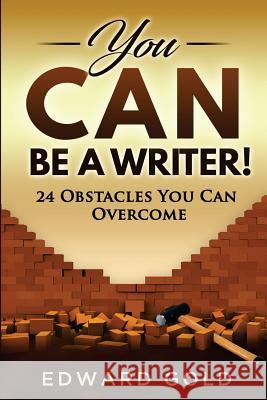 You Can Be a Writer!: 24 Obstacles You Can Overcome Edward Gold 9780997243765 Not Avail